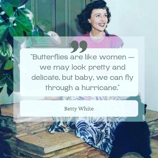 "Butterflies are like women we may look pretty and delicate. but baby
