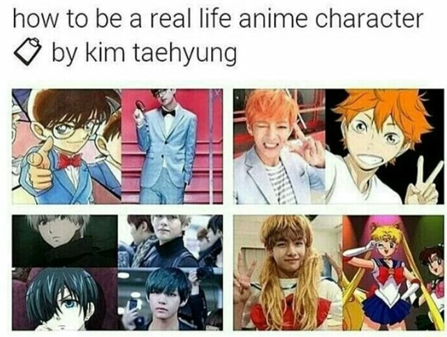 How to be a real life anime Character O by kim taehyung - iFunny