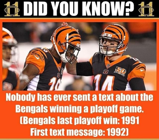 DID YOU KNOW? Nobody has ever sent a text about the Bengals winning a playoff  game. (Bengals last playoff win: 1991 First text message: 1997) - iFunny  Brazil