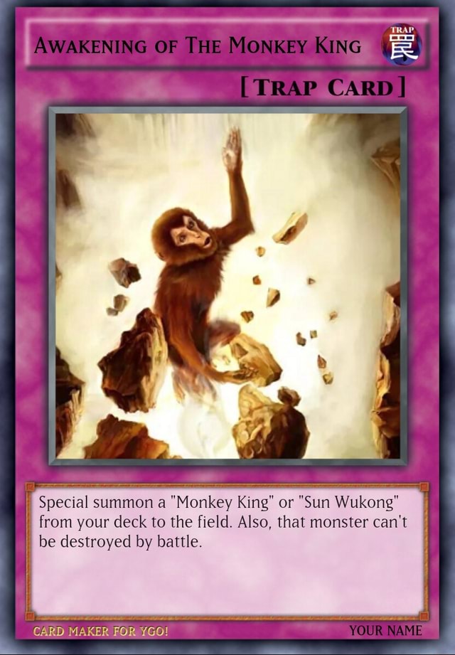 AWAKENING OF THE MONKEY KING TRAP CARD] Special summon a "Monkey King" or  "Sun Wukong" from your deck to the field. Also, that monster can't be  destroyed by battle. CARD MAKER FOR