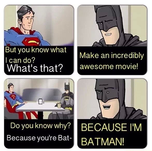 You What's that? Make an incredibly awesome movie! BECAUSE I'M BATMAN ...