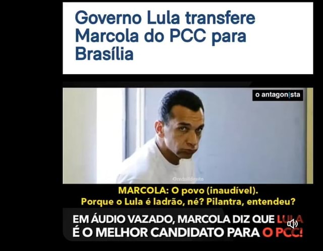 Governo Lula Transfere Marcola Do Pcc Para Brasília Marcola O Povo Inaudível Porque O Lula é 4466