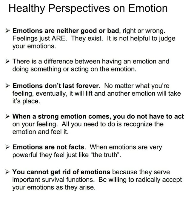 Healthy Perspectives on Emotion > Emotions are neither good or bad ...