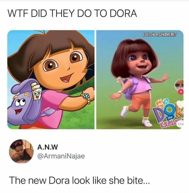 WTF DID THEY DO TO DORA CS The new Dora look like she bite... - iFunny