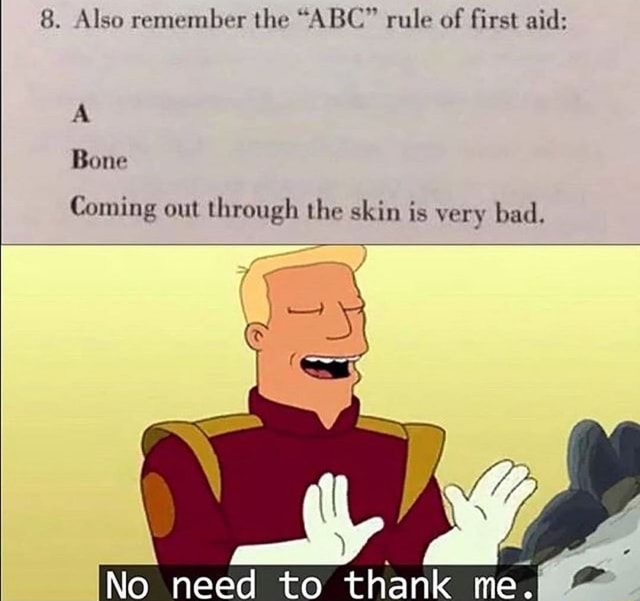 8. Also remember the "ABC" rule of first aid A Coming out through the