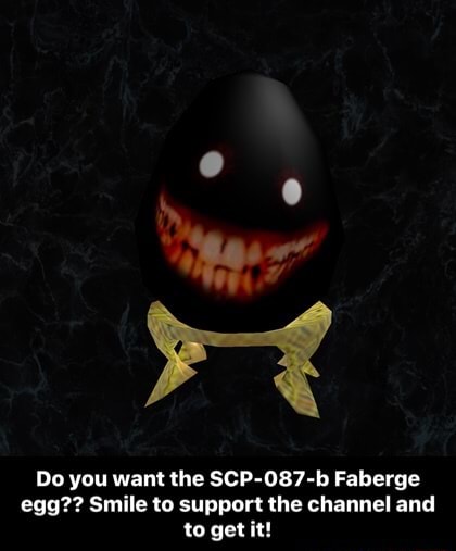 Do You Want Lhe Scp 087 B Faberge Egg Smile To Support The Channel And Lo Gal Iil Do You Want The Scp 087 B Faberge Egg Smile To Support The Channel And To Get