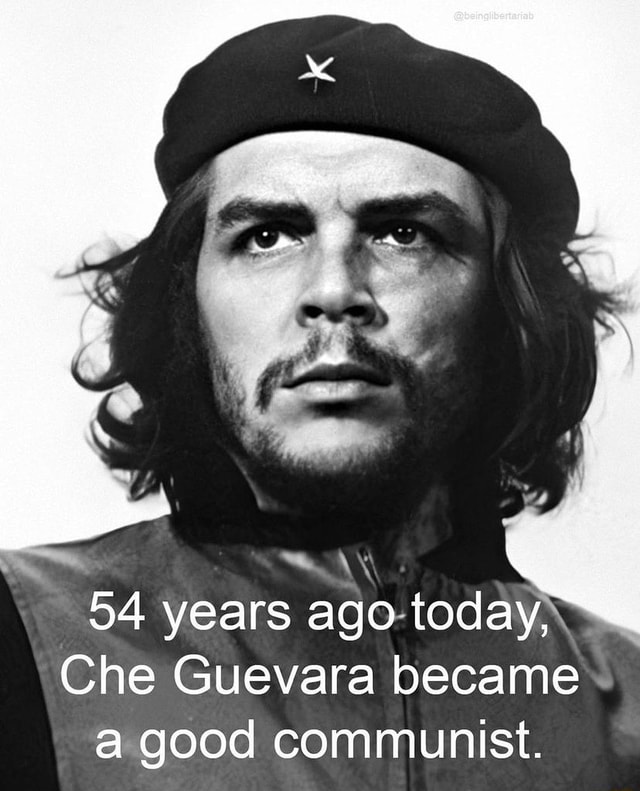 54 years ago -today, Che Guevara became a good communist. - iFunny