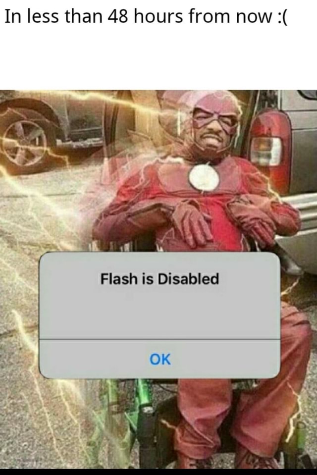 In Less Than 48 Hours From Now Flash Is Disabled Ok