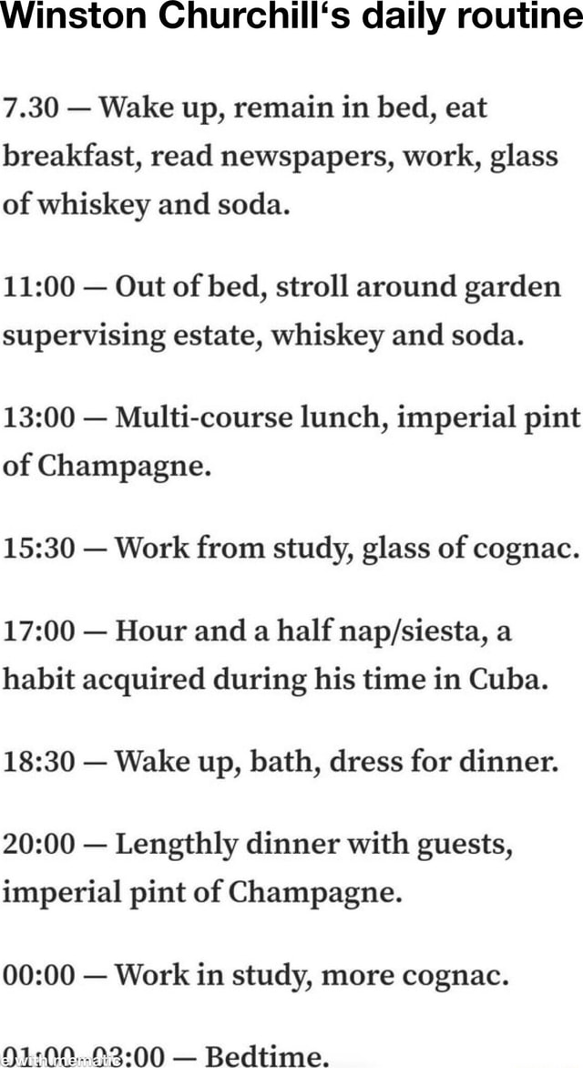 Winston Churchill's daily routine 7.30 - Wake up, remain in bed, eat ...