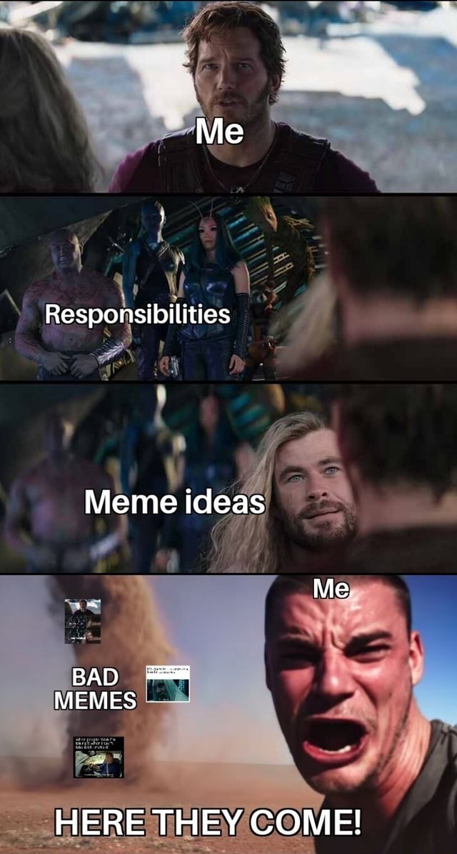Responsibilities Meme ideas Me BAD MEMES HERE THEY COME! - iFunny