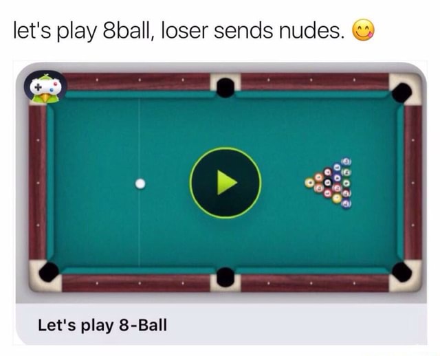 Let S Play 8ball Loser Sends Nudes C Let S Play 8 Ball