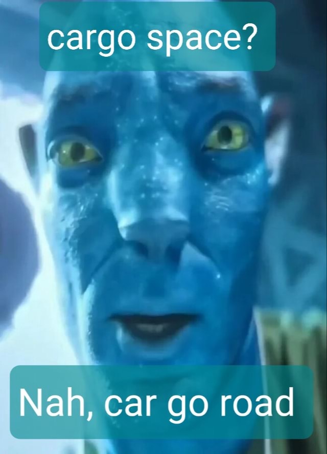 Cargo space? Nah, car go road iFunny