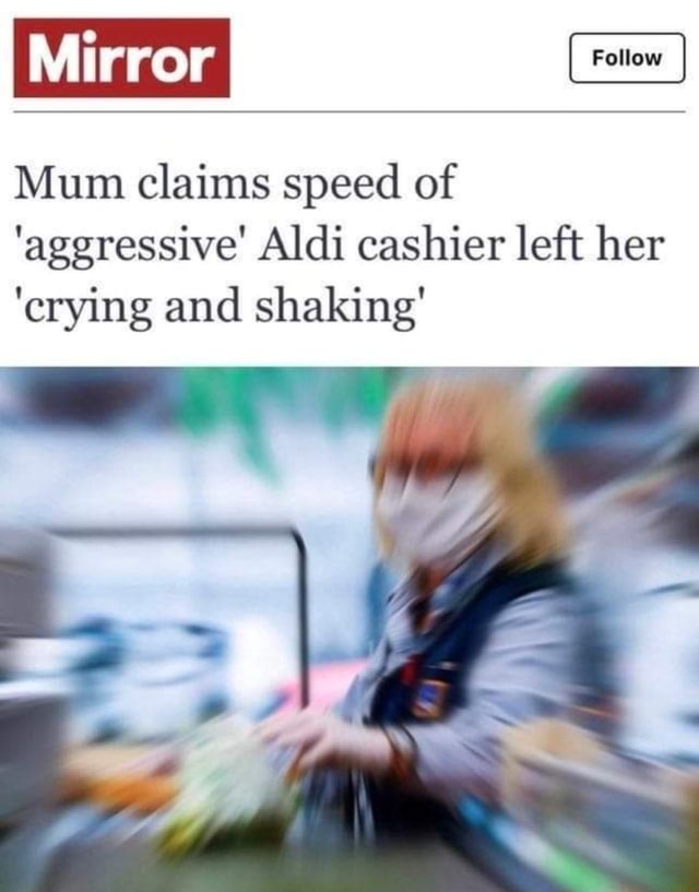 Mirror Mum claims speed of 'aggressive' Aldi cashier left her 'crying