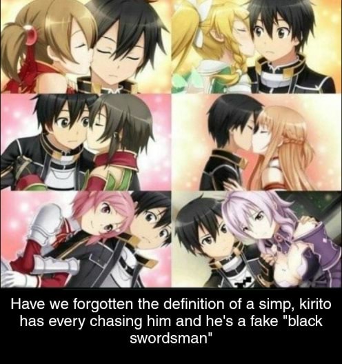 Have We Forgotten The Definition Of A Simp Kirito Has Every Chasing Him And He S A Fake Black