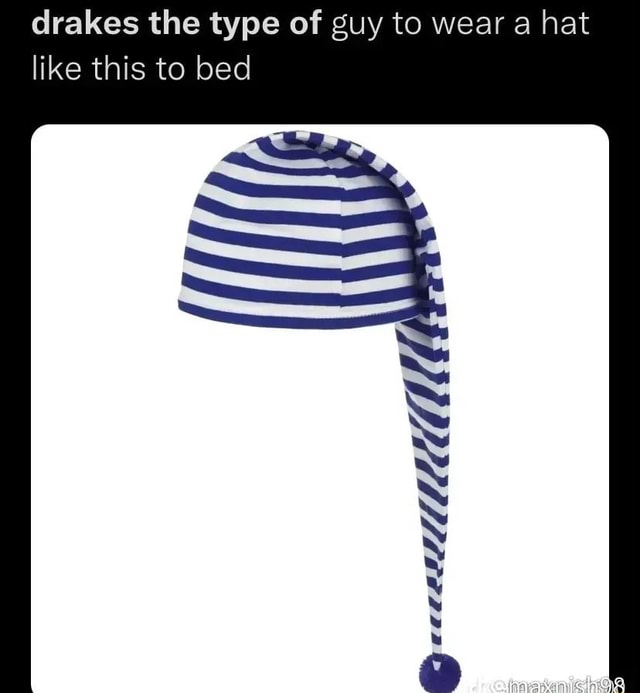 Drakes the type of guy to wear a hat like this to bed if eeesttdldddlla