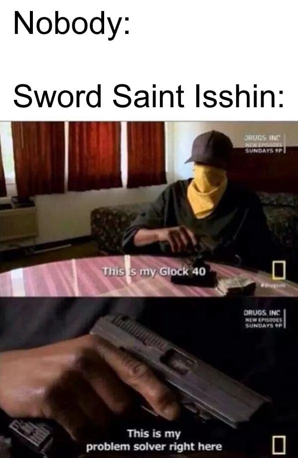 This Is My Problem Solver Right Here Nobody: Sword Saint Isshin: This is my problem solver right here O - iFunny