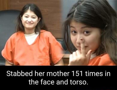 Stabbed her mother 151 times in the face and torso. - iFunny