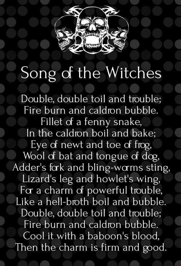 Song of the Witches Double, double toil and trouble; Fire burn and ...