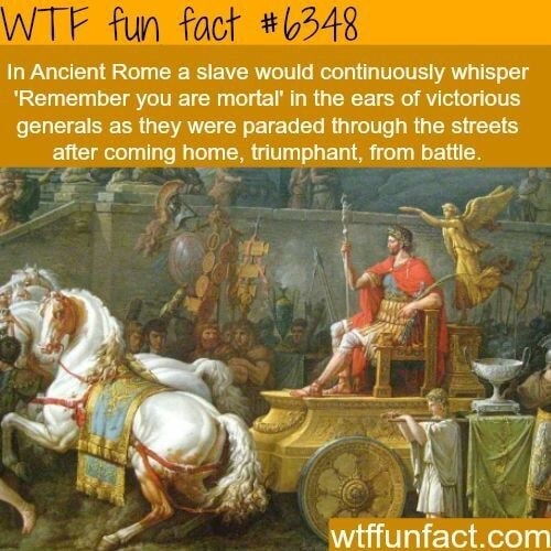 Fun fact co In Ancient Rome a slave would continuously whisper ...