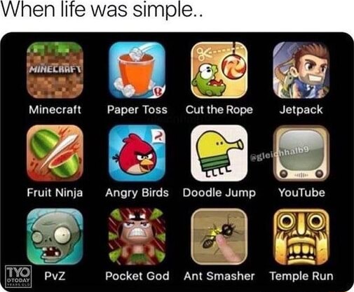 When life was simple.. Minecraft Fruit Ninja PvZ Minecraft Paper Toss Cut  the Rope pac agile  Fruit Ninja Angry Birds Doodle Jump   Pocket God Ant Smasher Temple Run - iFunny