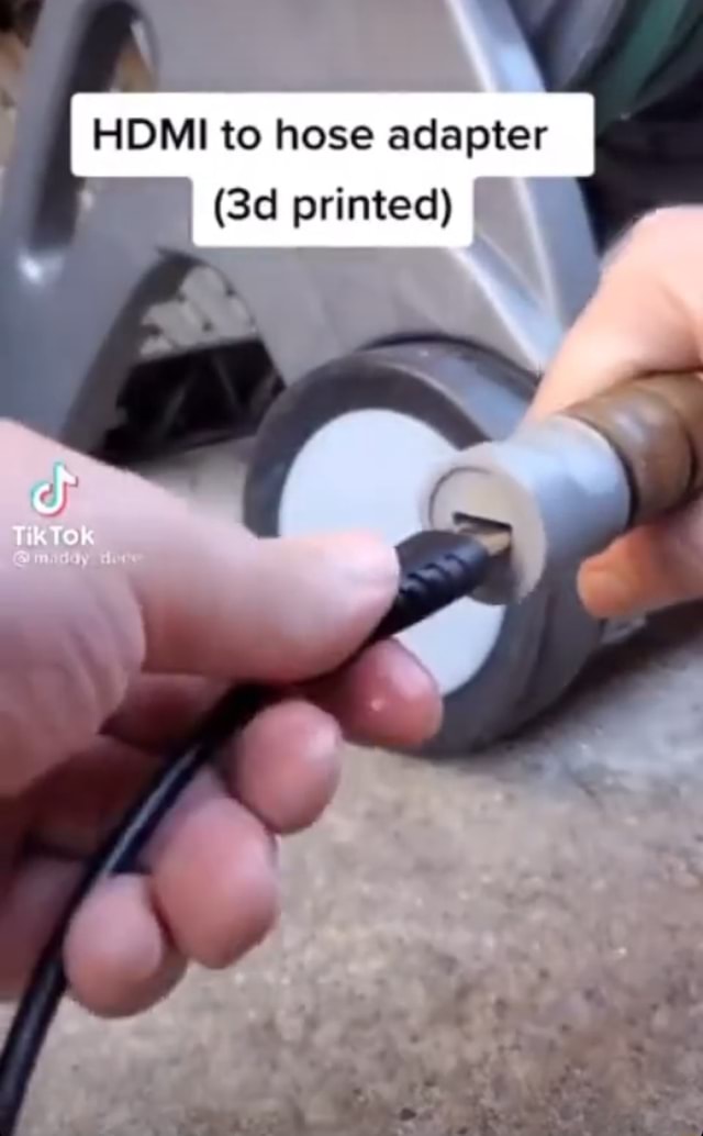 HDMI to hose adapter I printed) THK TOR. iFunny
