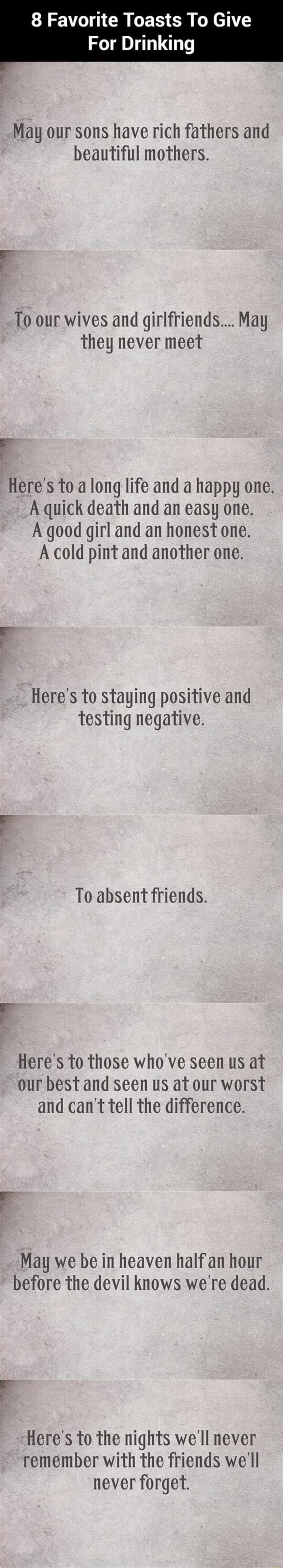 8 Favorite Toasts To Give For Drinking May Our Sons Have Rich Fathers And Beautiful Mothers To Our Wives And Girlfriends May They Never Meet Here S To A Long Life And A