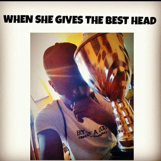 Head the best she gives Caught my