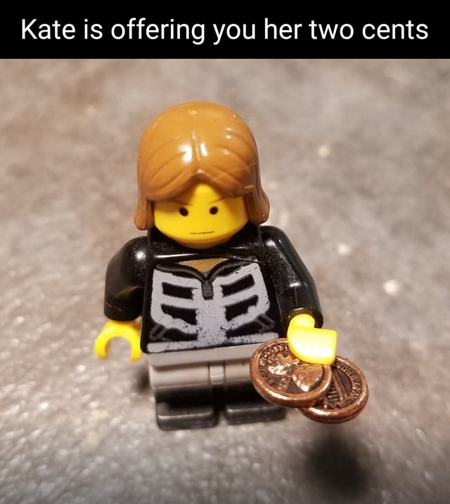 Kate is offering you her two cents - iFunny