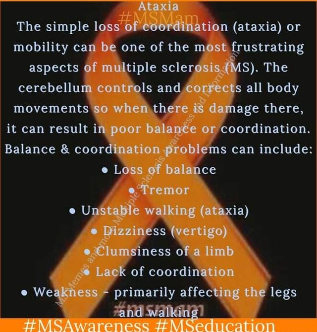 Ataxia The simple loss of coordination (ataxia) or mobility can be one