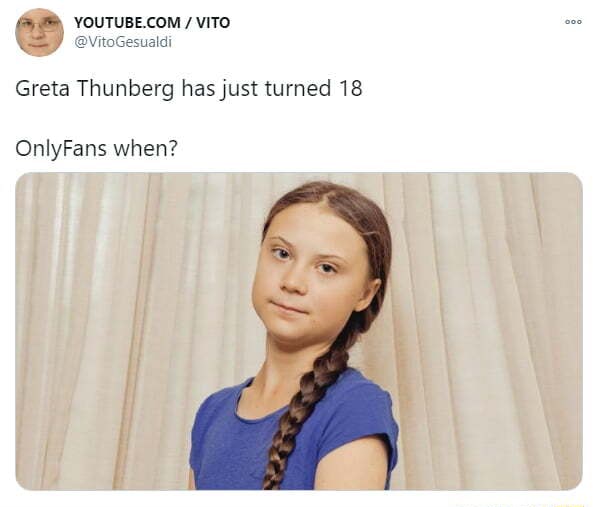 YOUTUBE COM / VITO Greta Thunberg has just turned 18 OnlyFans when? - iFunny