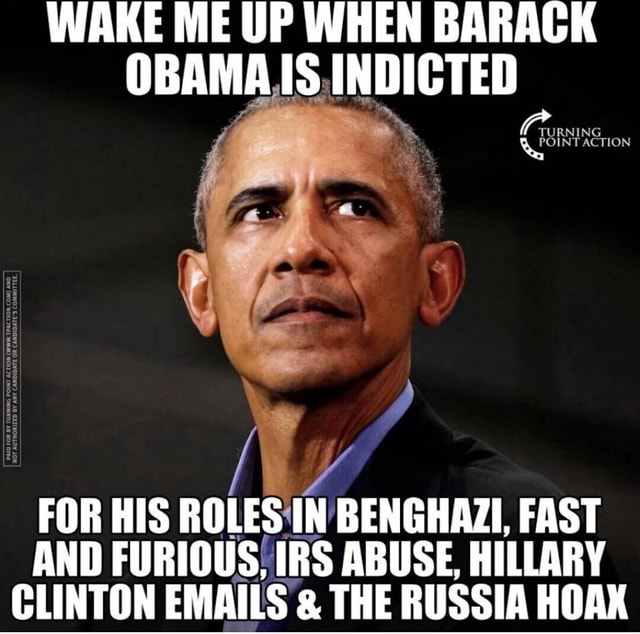 WAKE ME UP WHEN BARACK OBAMA IS INDICTED TURNING FOR HIS ROLES IN ...