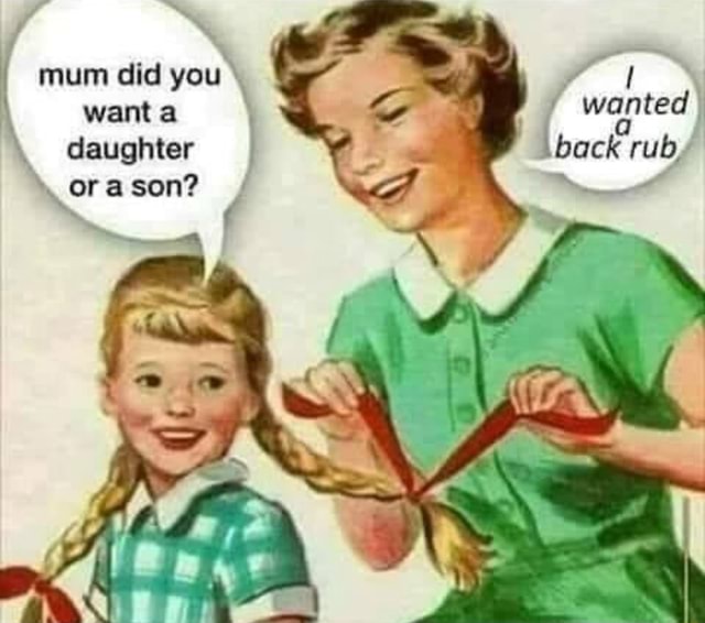 Mum Did You Want A Daughter Or A Son Wanted Back Rub Ifunny 