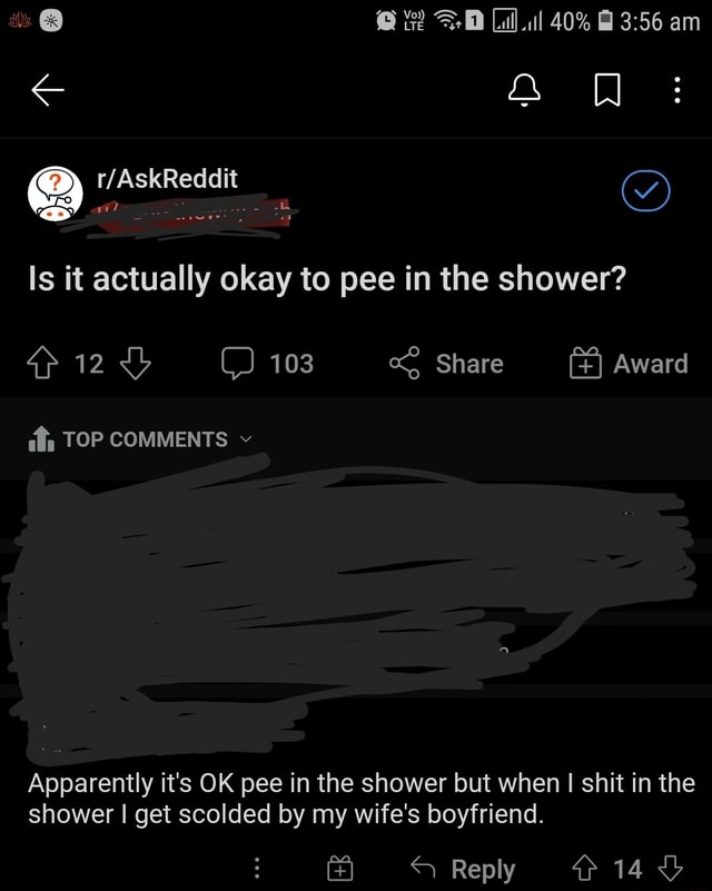  SB 40 am Is it actually okay to pee in the shower? 12 C) 103 Share