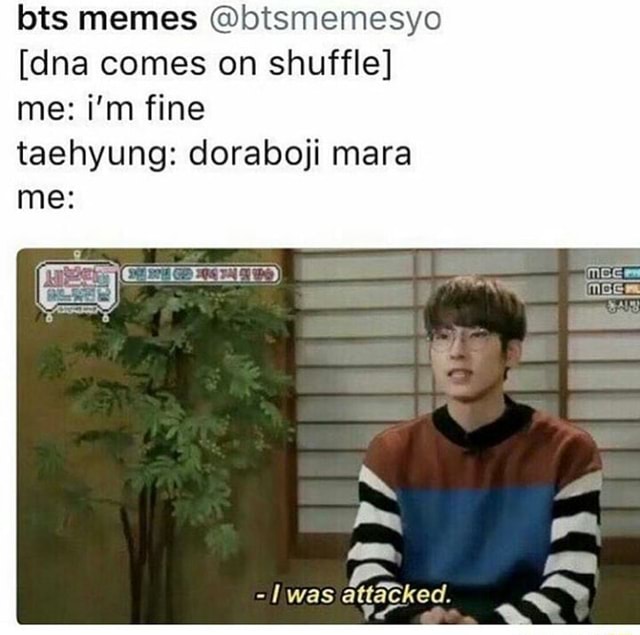 Bts Memes Btsmemesyo Dna Comes On Shuffle Me I M Fine Taehyung Doraboji Mara Ifunny