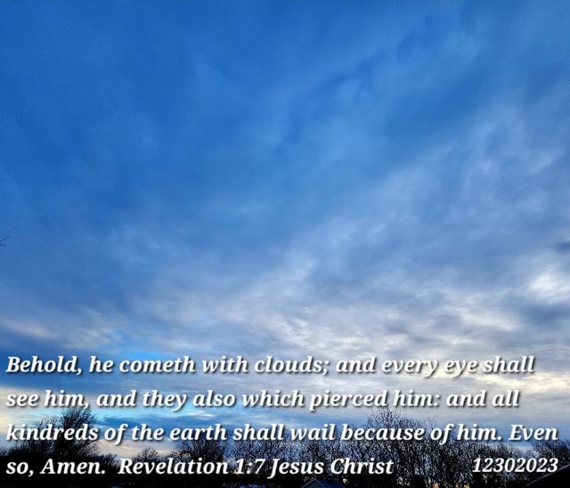 Behold, he cometh with clouds; and every ,eye shall see hun, and they ...