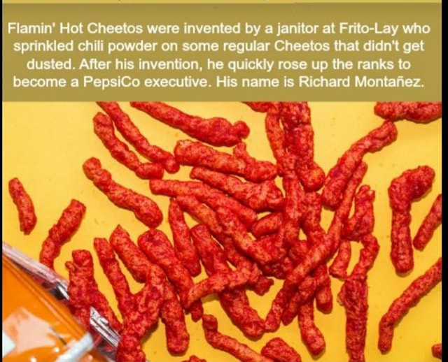 Flamin' Hot Cheetos were invented by a janitor at FriteLay who sprinkled chili powder on some