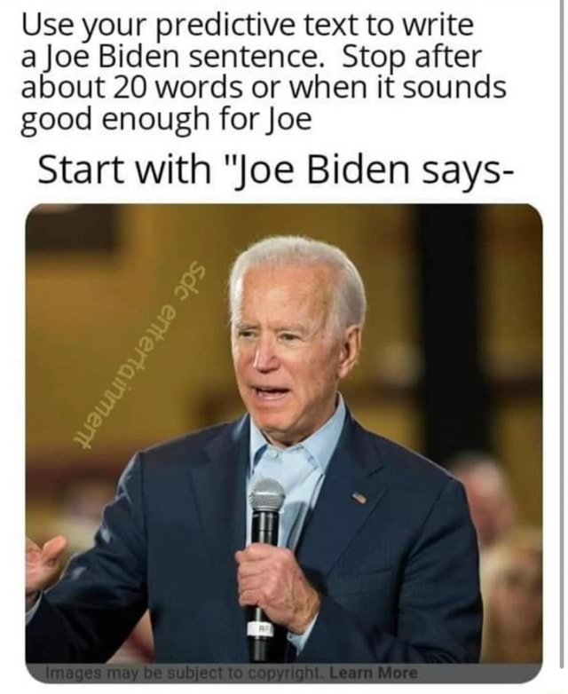 Use your predictive text to write a Joe Biden sentence. Stop after ...