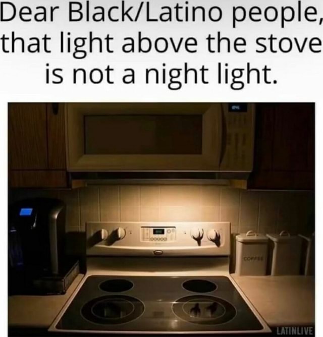 Dear people that light above the stove is not a night light. iFunny