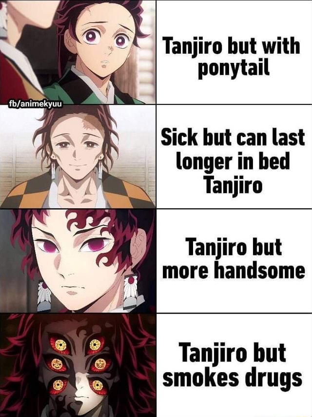 I Tanjiro but with ponytail Sick but can last longer in bed Tanjiro ...