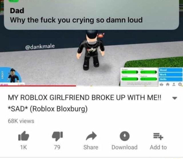 Dad Why The Fuck You Crying So Damn Loud My Roblox Girlfriend Broke Up With Me V Sad Roblox Bloxburg - roblox you got that loud