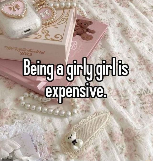 Being a girly siris expensive. - iFunny