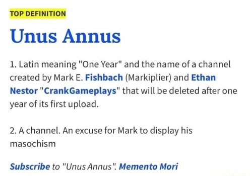 Top Definition Unus Annus 1 Latin Meaning One Year And The Name Of A Channel Created By Mark E Fishbach Markiplier And Ethan Nestor Crankgameplays That Will Be Deleted After One Year