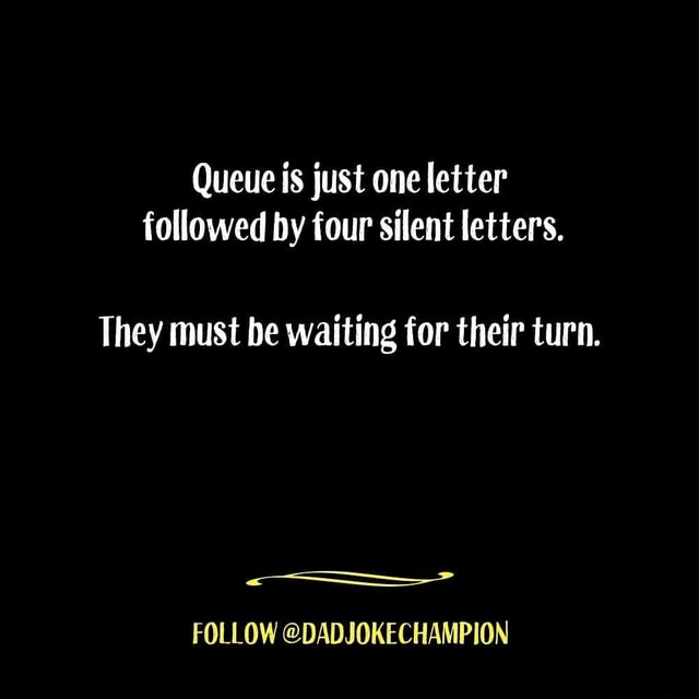 Queue is just one letter followed by four silent letters. They must be ...