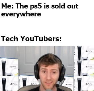 Me: The peS is sold out everywhere Tech YouTubers: - iFunny