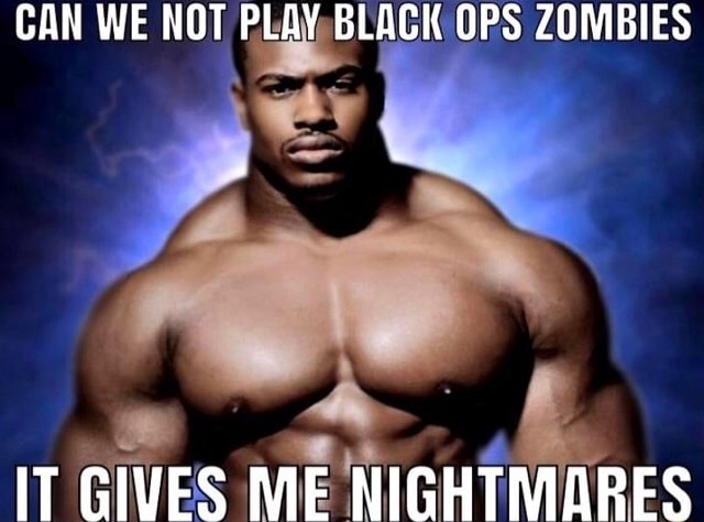 can-we-not-play-black-ops-zombies-it-gives-me-nightmares-ifunny