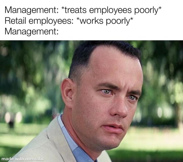 Management *treats employees poorly* Retail employees "works poorly" Management iFunny