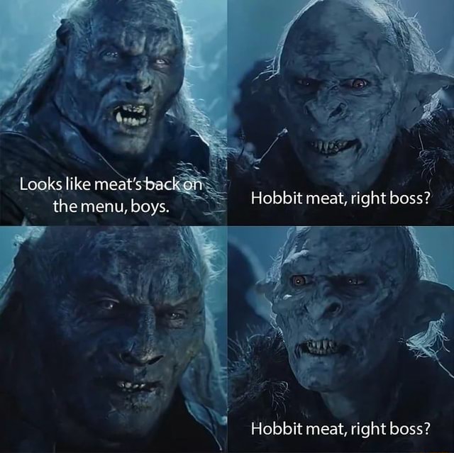 Looks Like Meat S Back On The Menu Boys Hobbit Meat Right Boss Hobbit Meat Right Boss