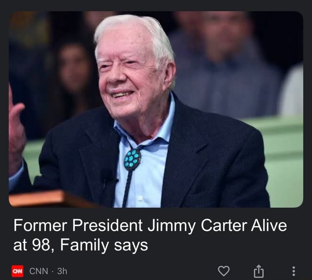 Former President Jimmy Carter Alive at 98, Family says CNN iFunny