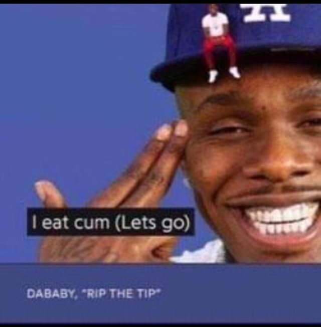 I Eat Cum Lets Go Dababy Rip The Tip