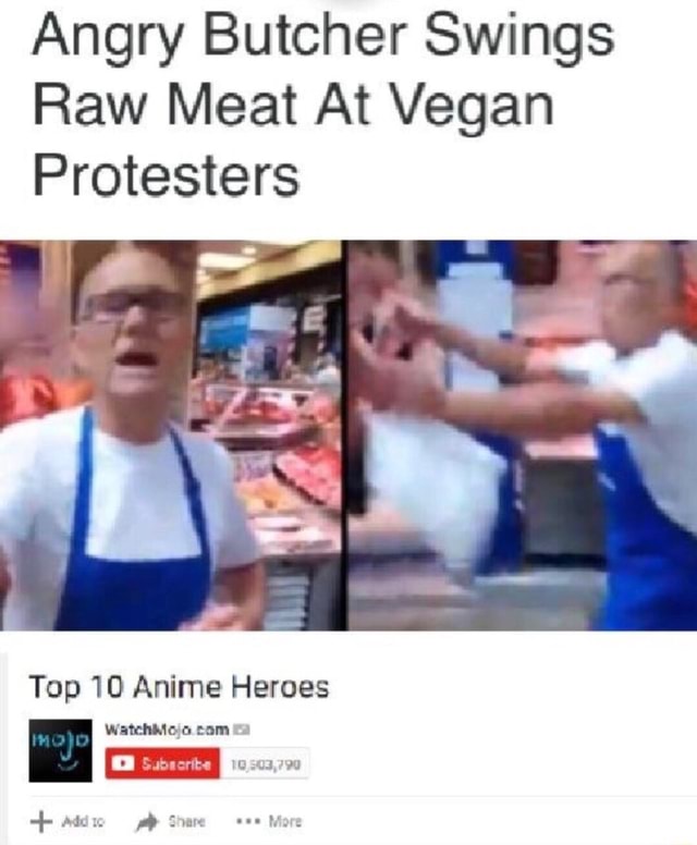 Angry Butcher Swings Raw Meat At Vegan Protesters Top 10 Anime Heroes